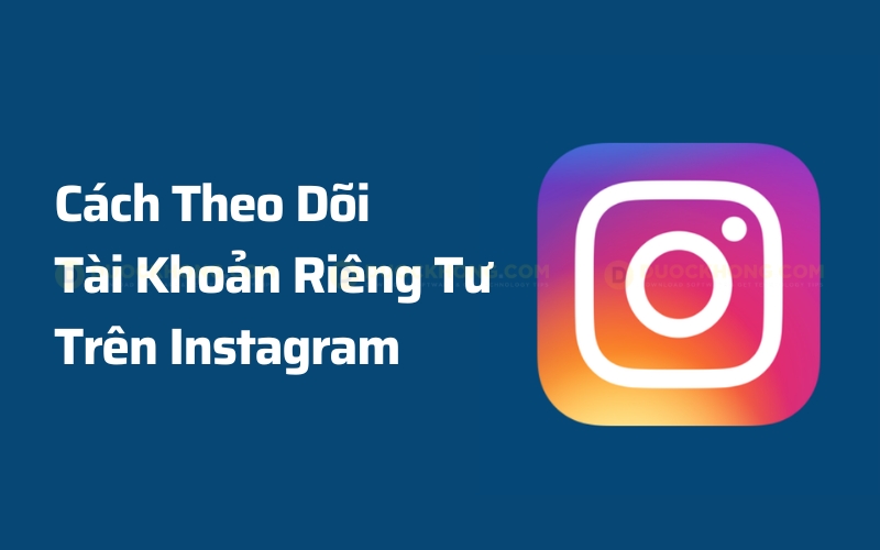 Cách theo dõi tài khoản riêng tư Instagram của người khác
