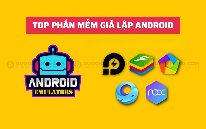 Top 30+ Phần mềm giả lập Android cho Windows, macOS tốt nhất
