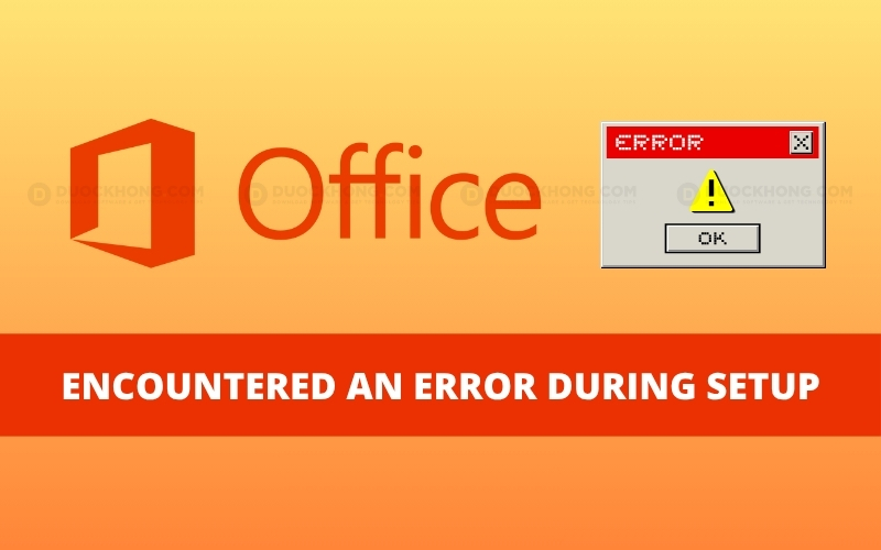 Sửa lỗi Microsoft Office encountered an error during setup hiệu quả