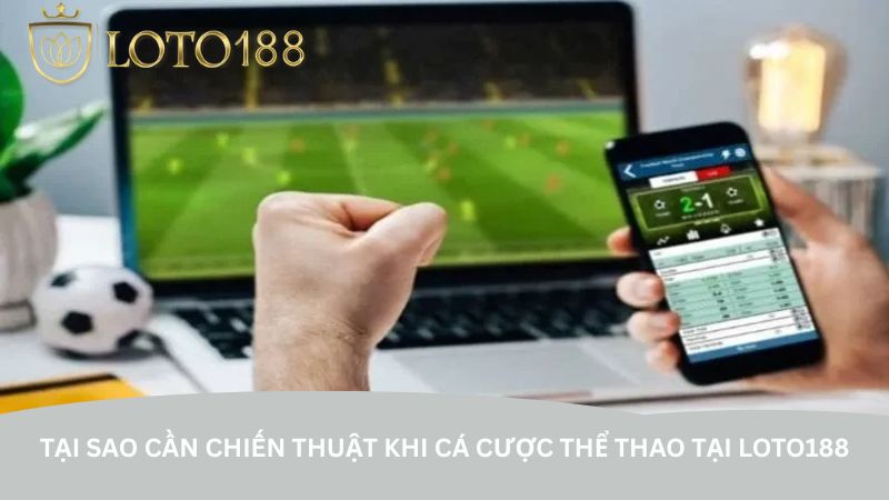 Tại sao cần chiến thuật khi cá cược thể thao tại Loto188